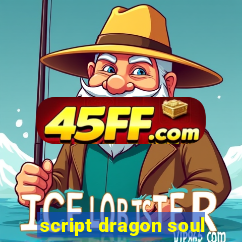 script dragon soul